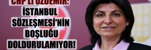 CHP’li Özdemir: İstanbul Sözleşmesi’nin boşluğu doldurulamıyor!