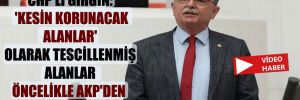 CHP’li Girgin: ‘Kesin korunacak alanlar’ olarak tescillenmiş alanlar öncelikle AKP’den korunmalı!