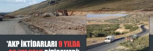 ‘AKP iktidarları 9 yılda 35 Km yolu bitiremedi’ 