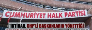 ‘İktidar, CHP’li başkanların yönettiği belediyelerin tamamına müfettiş yolladı’