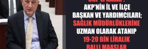 CHP’li Kasap: AKP’nin il ve ilçe başkan ve yardımcıları; sağlık müdürlüklerine uzman olarak atanıp 19-20 bin liralık ballı maaşlar bağlanıyor