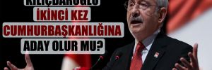 Kılıçdaroğlu ikinci kez Cumhurbaşkanlığına aday olur mu? 