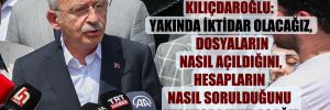 Kılıçdaroğlu: Yakında iktidar olacağız, dosyaların nasıl açıldığını, hesapların nasıl sorulduğunu herkese duyuracağız