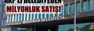AKP’li belediyeden milyonluk satış! 