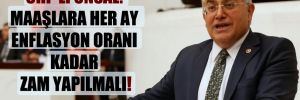 CHP’li Ünsal: Maaşlara her ay enflasyon oranı kadar zam yapılmalı!