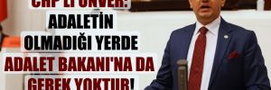 CHP’li Ünver: Adaletin olmadığı yerde Adalet Bakanı’na da gerek yoktur! 