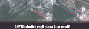 AKP’li belediye yeşil alana imar verdi!