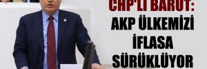 CHP’li Barut: AKP ülkemizi iflasa sürüklüyor