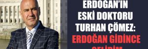 Erdoğan’ın eski doktoru Turhan Çömez: Erdoğan gidince gelirim
