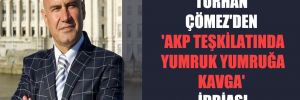 Turhan Çömez’den ‘AKP teşkilatında yumruk yumruğa kavga’ iddiası