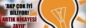 ‘AKP çok iyi biliyor! Artık hikayesi zayıf’ 