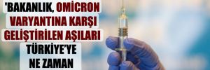 ‘Bakanlık, Omicron varyantına karşı geliştirilen aşıları Türkiye’ye ne zaman getirecek?’ 