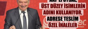 ‘AKP’li Uysal, üst düzey isimlerin adını kullanıyor, adrese teslim özel ihaleler yaptırıyor’ 