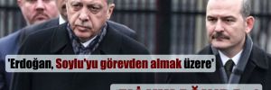 ‘Erdoğan, Soylu’yu görevden almak üzere’ iddiası! 