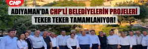 Adıyaman’da CHP’li belediyelerin projeleri teker teker tamamlanıyor!