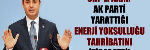 CHP’li Akın: AK Parti yarattığı enerji yoksulluğu tahribatını itiraf etti!