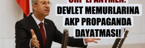 CHP’li Antmen: Devlet memurlarına AKP propaganda dayatması! 