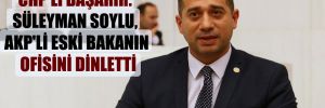 CHP’li Başarır: Süleyman Soylu, AKP’li eski bakanın ofisini dinletti