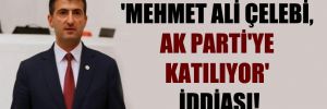 ‘Mehmet Ali Çelebi, AK Parti’ye katılıyor’ iddiası!
