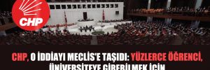 CHP, o iddiayı Meclis’e taşıdı: Yüzlerce öğrenci, üniversiteye girebilmek için vatandaşlık değiştirdi