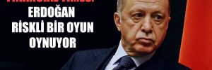 Financial Times: Erdoğan riskli bir oyun oynuyor