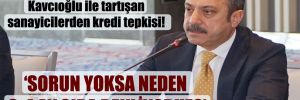 Merkez Bankası Başkanı Kavcıoğlu ile tartışan sanayicilerden kredi tepkisi! 