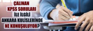 Çalınan KPSS soruları ile ilgili Ankara kulislerinde ne konuşuluyor? 