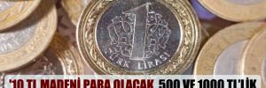 ’10 TL madeni para olacak, 500 ve 1000 TL’lik banknotlar basılacak’ iddiası!