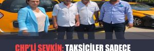 CHP’li Şevkin: Taksiciler sadece mazota çalışıyor!
