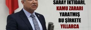 CHP’li Sümer: Saray iktidarı, kamu zararı yaratmış bu şirkete yıllarca para akıtmış 
