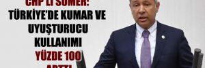 CHP’li Sümer: Türkiye’de kumar ve uyuşturucu kullanımı yüzde 100 arttı