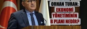 TÜSİAD Başkanı Orhan Turan: Ekonomi yönetiminin B planı nedir? 