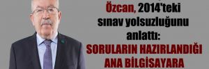 Eski YÖK Başkanı Özcan, 2014’teki sınav yolsuzluğunu anlattı: Soruların hazırlandığı ana bilgisayara kablo bağlandı