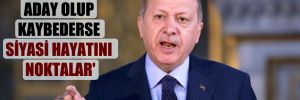 ‘Erdoğan aday olup kaybederse siyasi hayatını noktalar’
