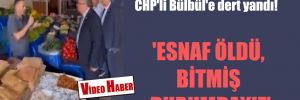 Erzurum’da pazarcı esnafı CHP’li Bülbül’e dert yandı! ‘Esnaf öldü, bitmiş durumdayız’
