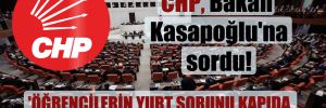 CHP, Bakan Kasapoğlu’na sordu! ‘Öğrencilerin yurt sorunu kapıda, önlem aldınız mı?’