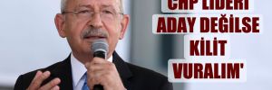 ‘CHP lideri aday değilse kilit vuralım’