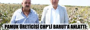 Pamuk üreticisi CHP’li Barut’a anlattı: Çiftçi halinden hiç memnun değil! 