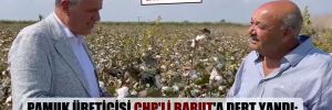 Pamuk üreticisi CHP’li Barut’a dert yandı: Laf kalabalığı yapıp çiftçiyi kandırmasınlar!