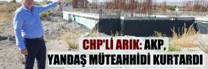CHP’li Arık: AKP, yandaş müteahhidi kurtardı olan çocuklara oldu!