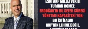 Eski AKP milletvekili Turhan Çömez: Erdoğan’ın bu sefer süreci yönetme kapasitesi yok; bu istifalar AKP’nin lehine değil, aleyhine olacak