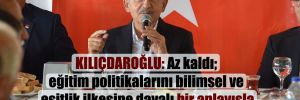 Kılıçdaroğlu: Az kaldı; eğitim politikalarını bilimsel ve eşitlik ilkesine dayalı bir anlayışla yeniden yapılandıracağız!