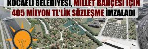 100 milyon TL’nin üzerinde borcu olan Kocaeli Belediyesi, millet bahçesi için 405 milyon TL’lik sözleşme imzaladı