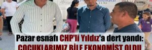 Pazar esnafı CHP’li Yıldız’a dert yandı: Çocuklarımız bile ekonomist oldu 