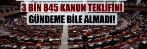 AKP, muhalefetin sunduğu 3 bin 845 kanun teklifini gündeme bile almadı! 