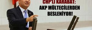 CHP’li Karabat: AKP mültecilerden besleniyor!