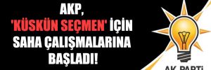 AKP, ‘küskün seçmen’ için saha çalışmalarına başladı!