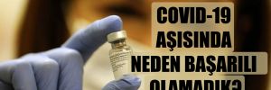 COVİD-19 aşısında neden başarılı olamadık? 
