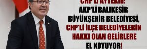 CHP’li Aytekin: AKP’li Balıkesir Büyükşehir Belediyesi, CHP’li ilçe belediyelerin hakkı olan gelirlere el koyuyor