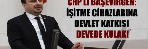 CHP’li Başevirgen: İşitme cihazlarına devlet katkısı devede kulak!